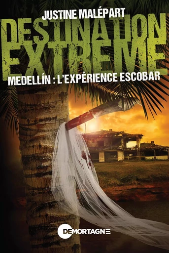 Destination extrême - Medellín : l'expérience Escobar - Justine Malépart - Éditions de Mortagne