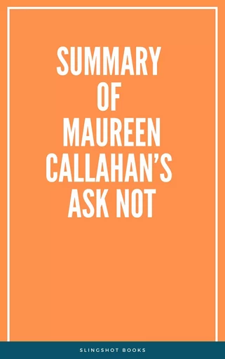 Summary of Maureen Callahan’s Ask Not -  Slingshot Books - Slingshot Books