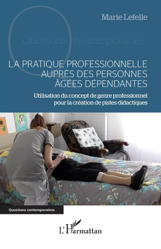 La pratique professionnelle auprès des personnes âgées dépendantes - Marie Lefelle - Editions L'Harmattan