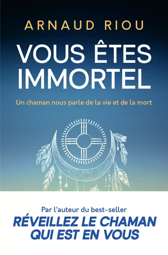 Vous êtes immortel. Un chaman nous parle de la vie et de la mort - Arnaud Riou - J'ai Lu