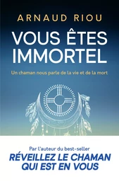 Vous êtes immortel. Un chaman nous parle de la vie et de la mort