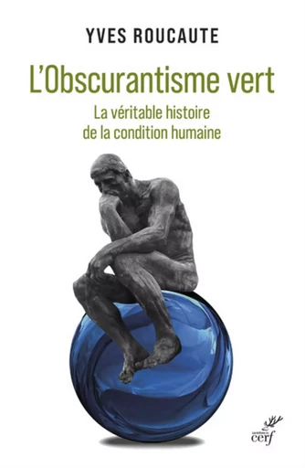 L'OBSCURANTISME VERT - LA VERITABLE HISTOIRE DE LACONDITION HUMAINE -  ROUCAUTE YVES - Editions du Cerf