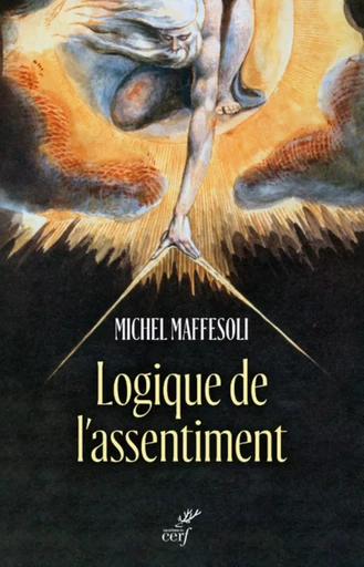 LOGIQUE DE L'ASSENTIMENT - DIRE OUI A LA VIE -  MAFFESOLI MICHEL - Editions du Cerf