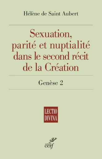 SEXUATION, PARITE ET NUPTIALITE DANS LE SECOND RECIT DE LA CREATION - GENESE 2 -  SAINT AUBERT HELENE DE - Editions du Cerf