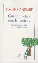 QUAND TU ETAIS SOUS LE FIGUIER - PROPOS INTEMPESTIFS SUR LA VIE CHRETIENNE