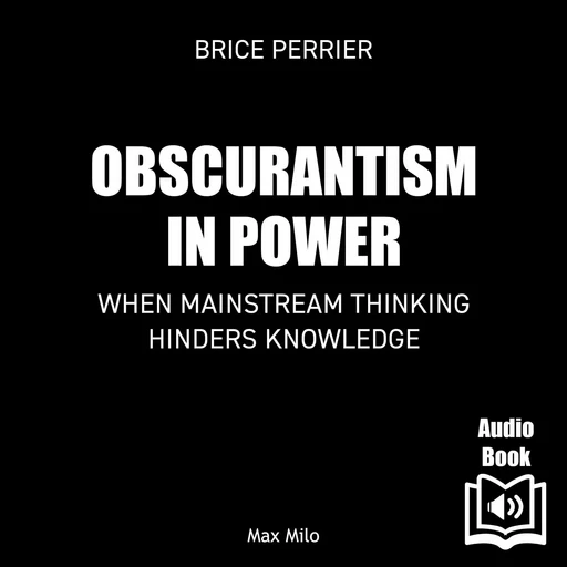 Obscurantism in power. When Mainstream Thinking Hinders Knowledge - Brice Perrier - Max Milo Editions