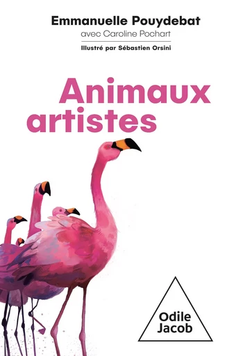 Animaux artistes - Emmanuelle Pouydebat, Caroline Pochart - Odile Jacob