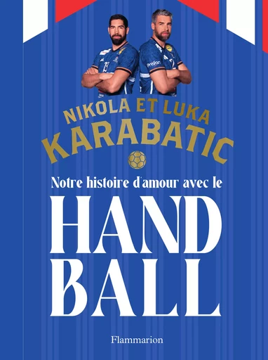 Notre histoire d’amour avec le handball - Nikola Karabatic, Luka Karabatic - Flammarion