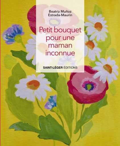 Petit bouquet pour une maman inconnue - Beatriz Muñoz Estrada-Maurin - Saint-Léger Editions