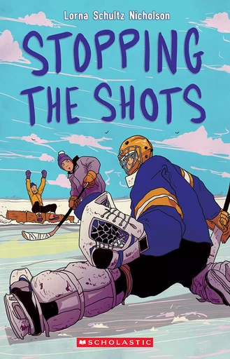 Stopping the Shots - Lorna Schultz Nicholson - Scholastic Canada Ltd