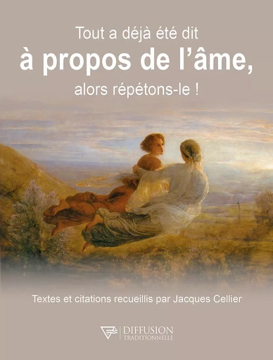 Tout a déjà été dit à propos de l'âme, alors répétons-le ! - Jacques Cellier - Diffusion Traditionnelle