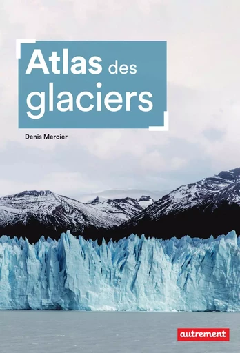 Atlas des glaciers - Denis Mercier - Autrement