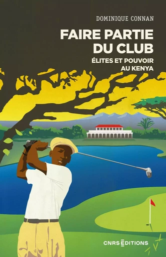 Faire partie du club - Elites et pouvoir au Kenya - Dominique Connan - CNRS editions