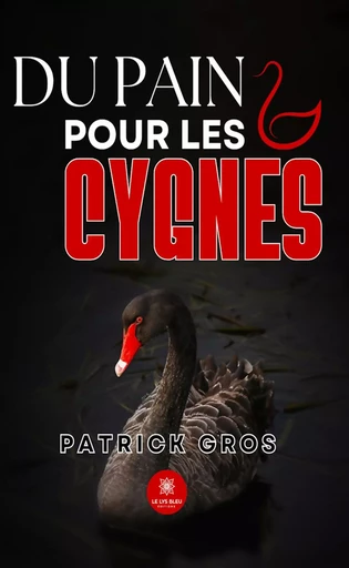 Du pain pour les cygnes - Patrick Gros - Le Lys Bleu Éditions