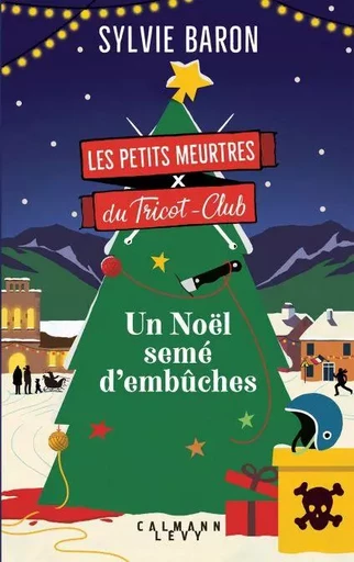 Les Petits Meurtres du Tricot-Club, tome 3 - Un Noël semé d'embûches - Sylvie Baron - Calmann-Lévy