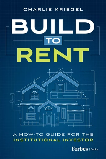 Build to Rent - Charlie Kriegel - Forbes Books