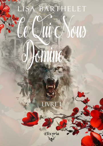 Ce qui nous domine - Livre I - Lisa Barthelet - Editions Elixyria