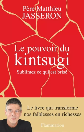 Le pouvoir du Kintsugi. Sublimez ce qui est brisé -  Père Matthieu - Flammarion