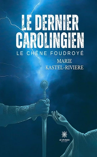 Le dernier Carolingien - Marie Kastel-Riviere - Le Lys Bleu Éditions