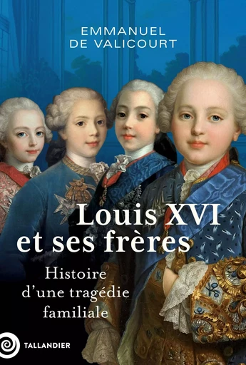 Louis XVI et ses frères - Emmanuel de Valicourt - Tallandier