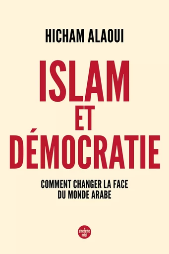 Islam et démocratie : comment changer la face du monde arabe - Hicham Alaoui - Cherche Midi