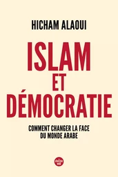 Islam et démocratie : comment changer la face du monde arabe