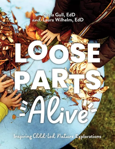 Loose Parts Alive - Carla Gull, Laura Wilhelm - Gryphon House Inc.