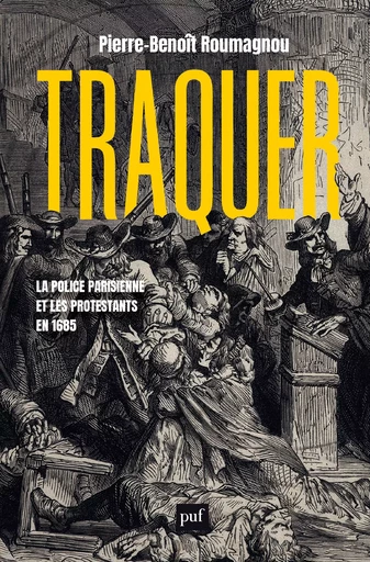 Traquer. La police parisienne et les protestants en 1685 - Pierre-Benoît Roumagnou - Humensis