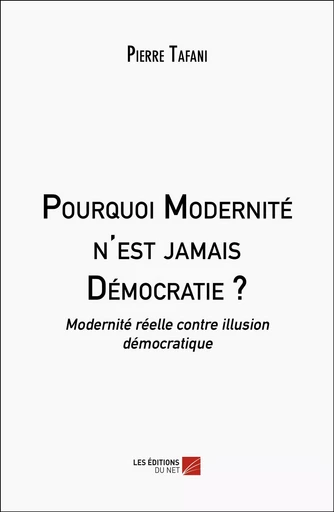 Pourquoi Modernité n'est jamais Démocratie ? - Pierre Tafani - Les Éditions du Net