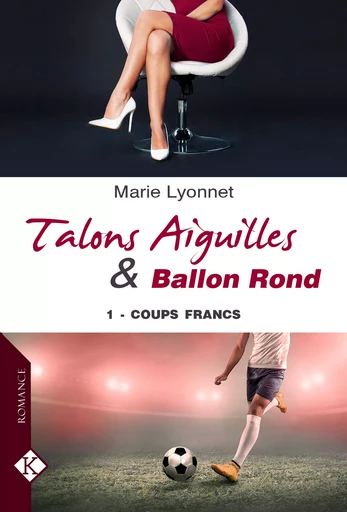 Talons Aiguilles & Ballon Rond - T1 - Coups francs - Marie Lyonnet - Éditions Kadaline