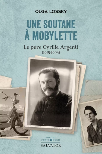 Une soutane à mobylette : Le père Cyrille Argenti (1918-1994) - Olga Lossky - Éditions Salvator