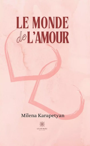 Le monde de l’amour - Milena Karapetyan - Le Lys Bleu Éditions