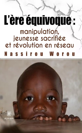 L’ère équivoque : manipulation, jeunesse sacrifiée et révolution en réseau - Nassirou Worou - Le Lys Bleu Éditions