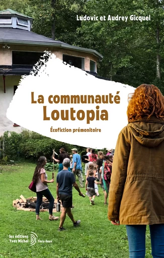 La communauté Loutopia : Écofiction prémonitoire - Audrey Gicquel, Ludovic Gicquel - Yves Michel