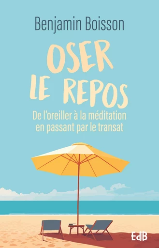 Oser le repos - Benjamin Boisson - Editions des Béatitudes