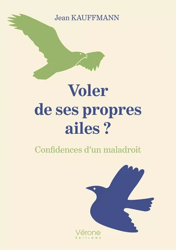 Voler de ses propres ailes ? Confidences d'un maladroit - Kauffmann Jean - Editions Vérone