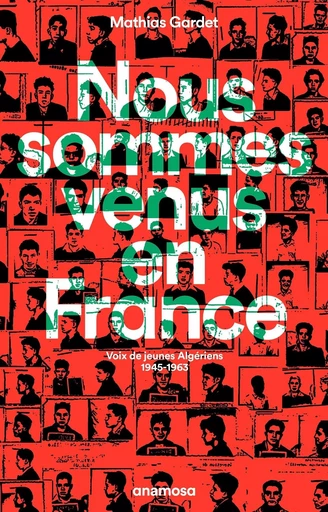 Nous sommes venus en France - Voix de jeunes Algériens, 1945 - 1963 - Mathias Gardet - Appaloosa LHS Editions