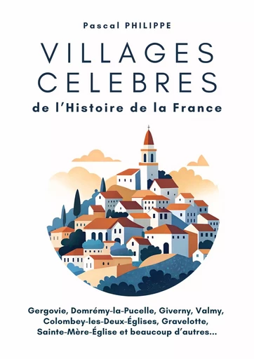 Villages célèbres de l'histoire de la France - Pascal Philippe - Librinova