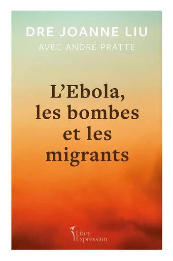 L'ébola, les bombes et les migrants - Joanne Liu - Libre Expression