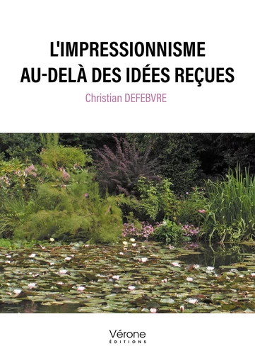 L'impressionnisme au-delà des idées reçues - Christian Defebvre - Editions Vérone