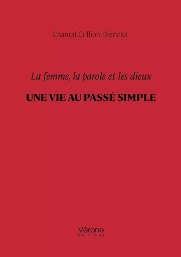 La femme, la parole et les dieux – Une vie au passé simple - Chantal Collion Diérickx - Editions Vérone