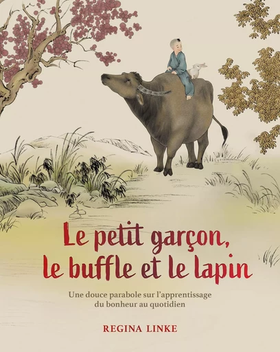 Le petit garçon, le buffle et le lapin - Une douce parabole sur l'apprentissage du bonheur quotidien - Regina Linke - Tredaniel