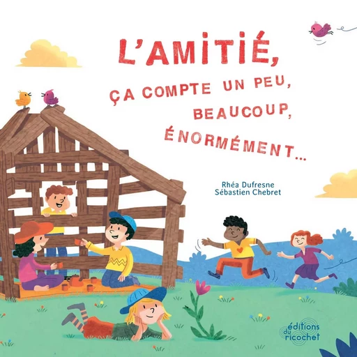 L'Amitié ça compte un peu, beaucoup, énormément... - Rhéa Dufresne - Les Editions du Ricochet