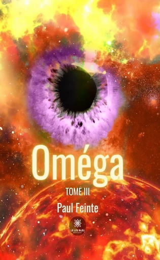 Oméga - Tome 3 - Paul Feinte - Le Lys Bleu Éditions