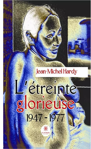 L’étreinte glorieuse - Jean-Michel Hardy - Le Lys Bleu Éditions