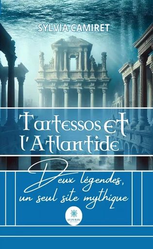 Tartessos et l’Atlantide - Sylvia Camiret - Le Lys Bleu Éditions