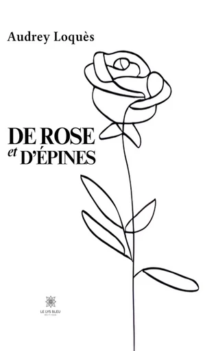 De rose et d’épines - Audrey Loquès - Le Lys Bleu Éditions