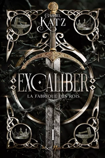 Excaliber - La fabrique des rois - Tome 1 - Gabriel Katz - Scrinéo