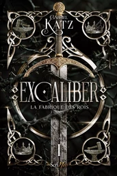 Excaliber - La fabrique des rois - Tome 1