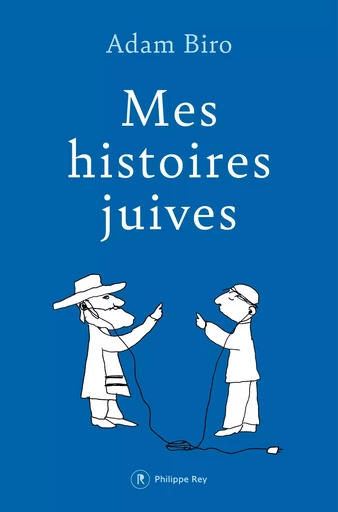 Mes histoires juives - Adam Biro - Philippe Rey